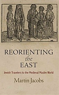 Reorienting the East: Jewish Travelers to the Medieval Muslim World (Hardcover)