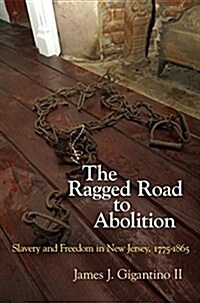 The Ragged Road to Abolition: Slavery and Freedom in New Jersey, 1775-1865 (Hardcover)