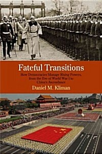 Fateful Transitions: How Democracies Manage Rising Powers, from the Eve of World War I to Chinas Ascendance (Hardcover)