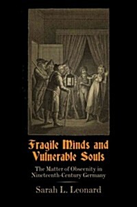 Fragile Minds and Vulnerable Souls: The Matter of Obscenity in Nineteenth-Century Germany (Hardcover)