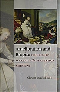 Amelioration and Empire: Progress and Slavery in the Plantation Americas (Hardcover)