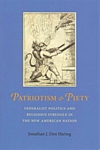 Patriotism and Piety: Federalist Politics and Religious Struggle in the New American Nation (Hardcover, 2, Revised)