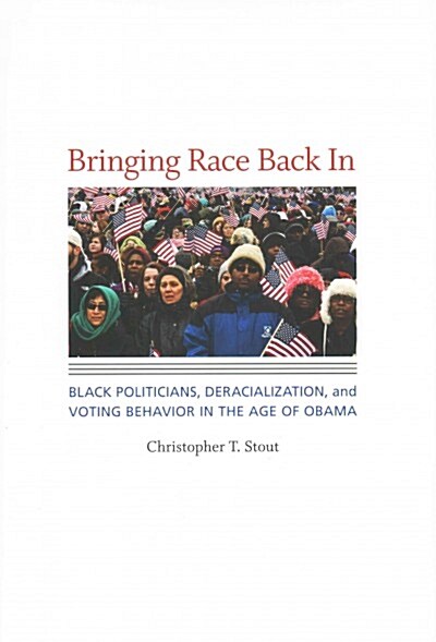 Bringing Race Back in: Black Politicians, Deracialization, and Voting Behavior in the Age of Obama (Hardcover)