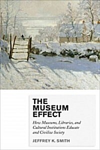 The Museum Effect: How Museums, Libraries, and Cultural Institutions Educate and Civilize Society (Hardcover)