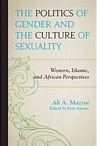 The Politics of Gender and the Culture of Sexuality: Western, Islamic, and African Perspectives (Paperback)