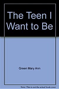 The Teen I Want to Be (Paperback)