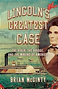 Lincolns Greatest Case: The River, the Bridge, and the Making of America (Hardcover)