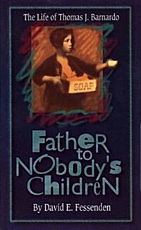 Father to Nobodys Children: The Life of Thomas J Barnardo (Paperback)