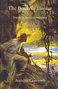 The Butterfly Hunter : The Life of Henry Walter Bates (Hardcover)