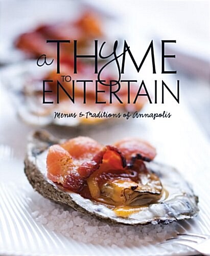 A Thyme to Entertain: Menus and Traditions of Annapolis (Hardcover)