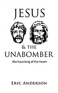 Jesus & the Unabomber: -The Haunting of the Heart- (Paperback)