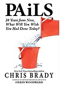 Pails: 20 Years from Now, What Will You Wish You Had Done Today? (Hardcover)