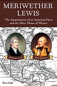 Meriwether Lewis: The Assassination of an American Hero and the Silver Mines of Mexico (Paperback)