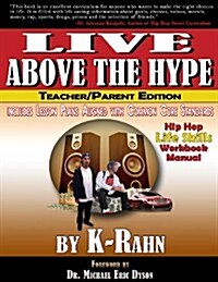 Live Above the Hype: A Hip Hop Life Skills Workbook Manual (Teacher/Parent Edition) (Paperback)