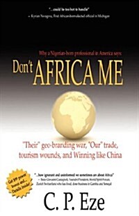 Dont Africa Me: Their Geo-Branding War, Our Trade, Tourism Wounds, and Winning Like China (Hardcover)