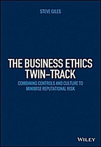 The Business Ethics Twin-Track: Combining Controls and Culture to Minimise Reputational Risk (Hardcover)