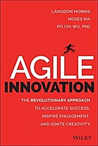 Agile Innovation: The Revolutionary Approach to Accelerate Success, Inspire Engagement, and Ignite Creativity (Hardcover)