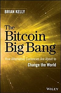 The Bitcoin Big Bang: How Alternative Currencies Are about to Change the World (Hardcover)
