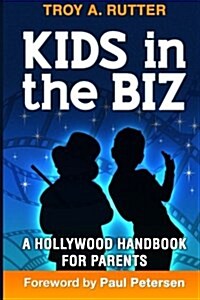 Kids in the Biz: A Hollywood Handbook for Parents (Paperback)