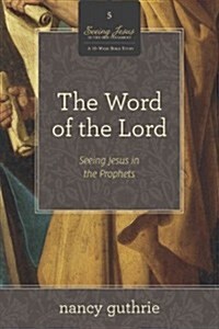 The Word of the Lord: Seeing Jesus in the Prophets (a 10-Week Bible Study) Volume 5 (Paperback)