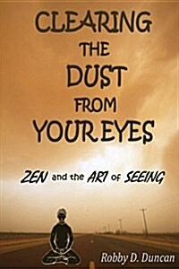 Clearing the Dust from Your Eyes: Zen and the Art of Seeing (Paperback)