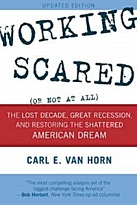 Working Scared (Or Not at All): The Lost Decade, Great Recession, and Restoring the Shattered American Dream (Paperback, Updated)