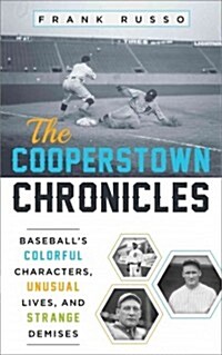 The Cooperstown Chronicles: Baseballs Colorful Characters, Unusual Lives, and Strange Demises (Hardcover)