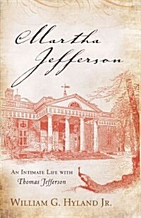 Martha Jefferson: An Intimate Life with Thomas Jefferson (Hardcover)