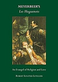 Meyerbeers Les Huguenots: An Evangel of Religion and Love (Hardcover)