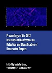 Proceedings of the 2012 International Conference on Detection and Classification of Underwater Targets (Hardcover)
