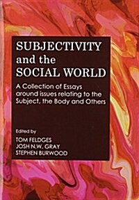 Subjectivity and the Social World : A Collection of Essays Around Issues Relating to the Subject, the Body and Others (Hardcover)