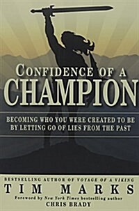 Confidence of a Champion: Becoming Who You Were Created to Be by Letting Go of Lies from the Past (Paperback)