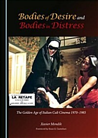 Bodies of Desire and Bodies in Distress : The Golden Age of Italian Cult Cinema 1970-1985 (Paperback, Unabridged ed)