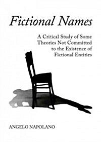 Fictional Names : A Critical Study of Some Theories Not Committed to the Existence of Fictional Entities (Hardcover)