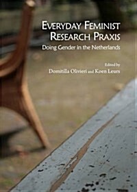 Everyday Feminist Research Praxis : Doing Gender in the Netherlands (Hardcover)
