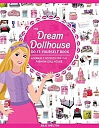 The Dream Dollhouse Do-It-Yourself Book: Adorable Goodies for the Fashion Dollhouse (Paperback)