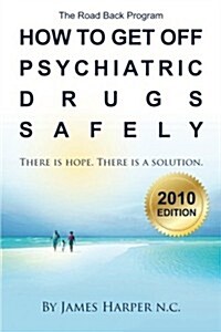 How to Get Off Psychiatric Drugs Safely - 2010 Edition: There Is Hope. There Is a Solution. (Paperback)