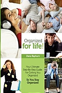 Organized for Life!: Your Ultimate Step-By-Step Guide for Getting You Organized So You Stay Organized (Paperback)