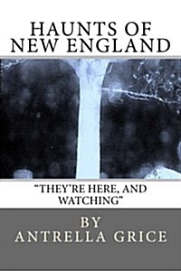 Haunts of New England - Theyre Here, and Watching: Theyre Here, and Watching (Paperback)