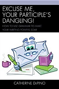 Excuse Me, Your Participles Dangling: How to Use Grammar to Make Your Writing Powers Soar (Hardcover)