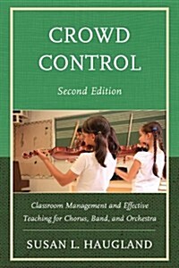 Crowd Control: Classroom Management and Effective Teaching for Chorus, Band, and Orchestra (Hardcover, 2)