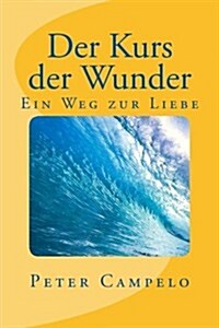 Der Kurs Der Wunder - Ein Weg Zur Liebe: Der Kurs Und Seine Wirkung (Paperback)