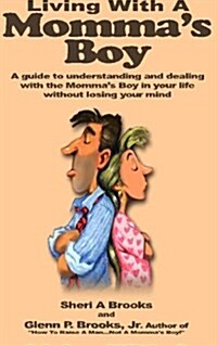 Living with a Mommas Boy: A Guide to Understanding and Dealing with the Mommas Boy in Your Life Without Losing Your Mind (Paperback)