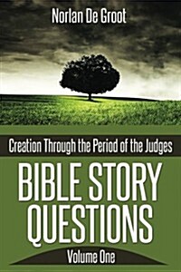 Bible Story Questions Volume One: Creation Through the Period of the Judges (Paperback)