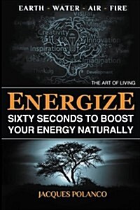 Energize: 60 Seconds to Boost Your Energy Naturally: The Art of Living (Paperback)