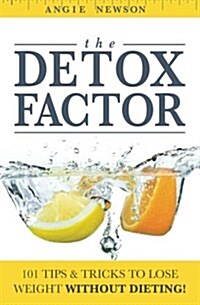 The Detox Factor: 101 Tips & Tricks to Lose Weight Without Dieting! (Detox Cleanse Book) (Paperback)