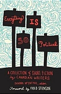 Everything Is So Political: A Collection of Short Fiction by Canadian Writers (Paperback)