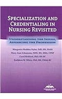Specialization and Credentialing in Nursing Revisited: Understanding the Issues, Advancing the Profession (Paperback, New)