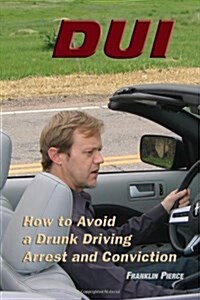 DUI: How to Avoid a Drunk Driving Arrest and Conviction (Paperback)