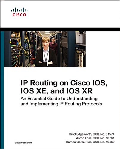 IP Routing on Cisco Ios, IOS Xe, and IOS Xr: An Essential Guide to Understanding and Implementing IP Routing Protocols (Paperback)